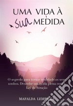 Uma Vida À Sua Medida: O Segredo Para Tornar Realidade Os Seus Sonhos Com A Lei Da Atração. E-book. Formato EPUB ebook