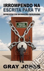 Irrompendo Na Escrita Para Tv: Entrevistas Com Informações Privilegiadas. E-book. Formato Mobipocket ebook