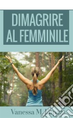 Dimagrire Al Femminile. E-book. Formato EPUB ebook