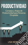 Productividad: Consejos Y Atajos De Productividad Para Personas Ocupadas. E-book. Formato Mobipocket ebook di Lisa Nemur