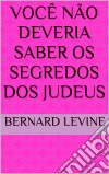 Você Não Deveria Saber Os Segredos Dos Judeus. E-book. Formato Mobipocket ebook