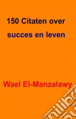 150 Citaten Over Succes En Leven. E-book. Formato Mobipocket ebook