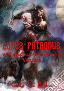 Lupus Patronus  A Profecia Dos Lobisomens E Vampiros. E-book. Formato EPUB ebook di Vianka Van Bokkem