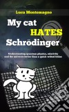 My Cat Hates Schrödinger. E-book. Formato Mobipocket ebook di Luca Montemagno