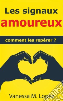 Les Signaux Amoureux : Comment Les Repérer ?. E-book. Formato EPUB ebook di Vanessa M. Lopez