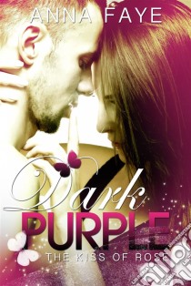 Dark Purple - The Kiss Of Rose (Una Storia D'amore). E-book. Formato EPUB ebook di Anna Faye