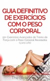 Guia Definitivo De Exercícios Com O Peso Corporal: 50+ Exercícios Avançados De Treino De Força Com O Peso Corporal Revelados (Livro Um). E-book. Formato Mobipocket ebook