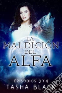 La Maldición Del Alfa: Episodios 3 Y 4. E-book. Formato Mobipocket ebook di Tasha Black