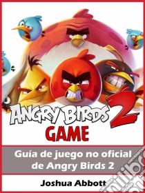 Guía No Oficial Del Juego Angry Birds 2. E-book. Formato EPUB ebook di Hiddenstuff Entertainment