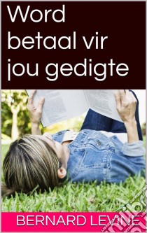 Word Betaal Vir Jou Gedigte. E-book. Formato Mobipocket ebook di Bernard Levine