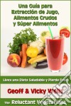 Una Guía Para Extracción De Jugo, Alimentos Crudos Y Súper Alimentos. E-book. Formato Mobipocket ebook