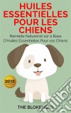 Huiles Essentielles Pour Les Chiens : Remède Naturel Et Sûr À Base D’Huiles Essentielles Pour Vos Chiens. E-book. Formato Mobipocket ebook