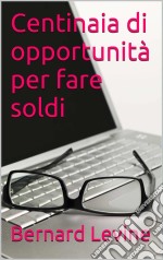 Centinaia Di Opportunità Per Fare Soldi. E-book. Formato Mobipocket ebook