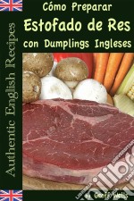 Cómo Preparar Estofado De Res Con Dumplings Ingleses (Auténticas Recetas Inglesas Libro 3). E-book. Formato Mobipocket ebook