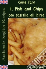 Come Fare Il Fish And Chips Con Pastella Alla Birra (Autentica Inglese Ricette Libro 1). E-book. Formato Mobipocket ebook