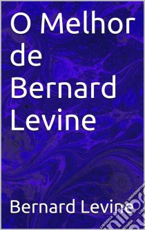 O Melhor De Bernard Levine. E-book. Formato Mobipocket ebook di Bernard Levine