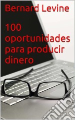 100 Oportunidades Para Producir Dinero. E-book. Formato EPUB ebook