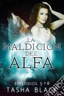 La Maldición Del Alfa: Episodios 5 Y 6. E-book. Formato EPUB ebook di Tasha Black