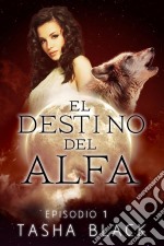 El Destino Del Alfa: Episodio 1. E-book. Formato Mobipocket ebook