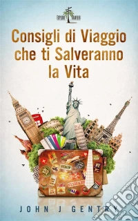 Consigli Di Viaggio Che Ti Salveranno La Vita. E-book. Formato EPUB ebook