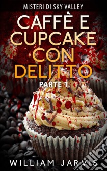 Caffè E Cupcake Con Delitto. E-book. Formato EPUB ebook di William Jarvis