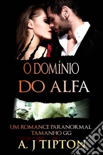 O Domínio Do Alfa. E-book. Formato Mobipocket ebook di AJ Tipton