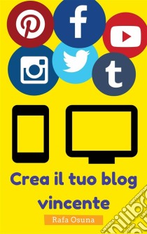 Crea Il Tuo Blog Vincente. E-book. Formato EPUB ebook di Rafa Osuna