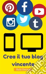 Crea Il Tuo Blog Vincente. E-book. Formato Mobipocket ebook