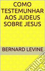 Como Testemunhar Aos Judeus Sobre Jesus. E-book. Formato EPUB ebook