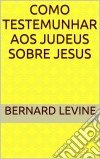 Como Testemunhar Aos Judeus Sobre Jesus. E-book. Formato Mobipocket ebook