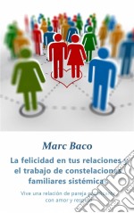 La Felicidad En Tus Relaciones Y El Trabajo De Constelaciones Familiares Sistémicas. E-book. Formato Mobipocket ebook