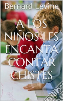 A Los Niños Les Encanta Contar Chistes. E-book. Formato Mobipocket ebook di Bernard Levine