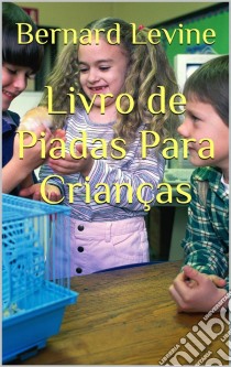 Livro De Piadas Para Crianças. E-book. Formato Mobipocket ebook di Bernard Levine