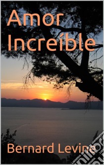 Amor Increíble. E-book. Formato Mobipocket ebook di Bernard Levine