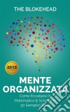 Mente Organizzata - Come Eccellere In Matematica & Scienze In 30 Semplici Passi. E-book. Formato EPUB ebook