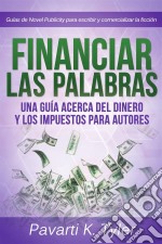 Financiar Las Palabras: Una Guía Acerca Del Dinero Y Los Impuestos Para Autores. E-book. Formato EPUB