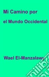 Mi Camino Por El Mundo Occidental. E-book. Formato EPUB ebook