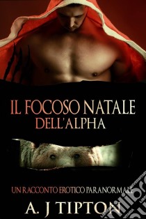 Il Focoso Natale Dell’Alpha. E-book. Formato Mobipocket ebook di AJ Tipton