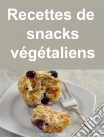 Recettes De Snacks Végétaliens. E-book. Formato EPUB ebook di Heather Hope