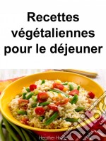 Recettes Végétaliennes Pour Le Déjeuner. E-book. Formato Mobipocket ebook