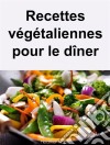 Recettes Végétaliennes Pour Le Dîner. E-book. Formato Mobipocket ebook