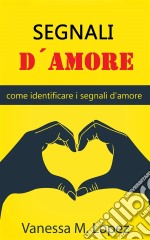 Segnali D'amore: Come Identificare I Segnali D'amore. E-book. Formato EPUB ebook