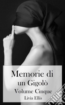 Memorie Di Un Gigolò - Volume 5. E-book. Formato Mobipocket ebook di Livia Ellis