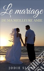 Le Mariage De Ma Meilleure Amie. E-book. Formato EPUB ebook