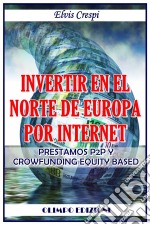 Invertir En El Norte De Europa Por Internet - Prestamos P2P Y Crowfunding Equity Based. E-book. Formato Mobipocket ebook