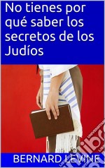 No Tienes Por Qué Saber Los Secretos De Los Judíos. E-book. Formato EPUB ebook