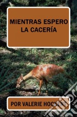 Mientras Espero La Cacería. E-book. Formato EPUB ebook