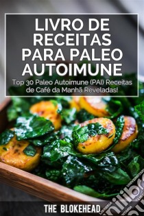 Livro De Receitas Para Paleo Autoimune : Top 30 Paleo Autoimune (Pai) Receitas De Café Da Manhã Reveladas!. E-book. Formato Mobipocket ebook di The Blokehead