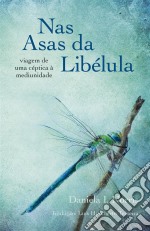 Nas Asas Da Libélula - Viagem De Uma Céptica À Mediunidade. E-book. Formato Mobipocket ebook