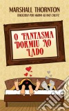 O Fantasma Dormiu Ao Lado. E-book. Formato Mobipocket ebook di Marshall Thornton